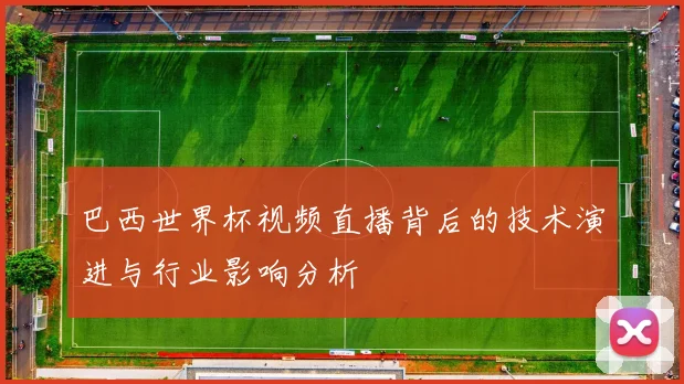 巴西世界杯视频直播背后的技术演进与行业影响分析