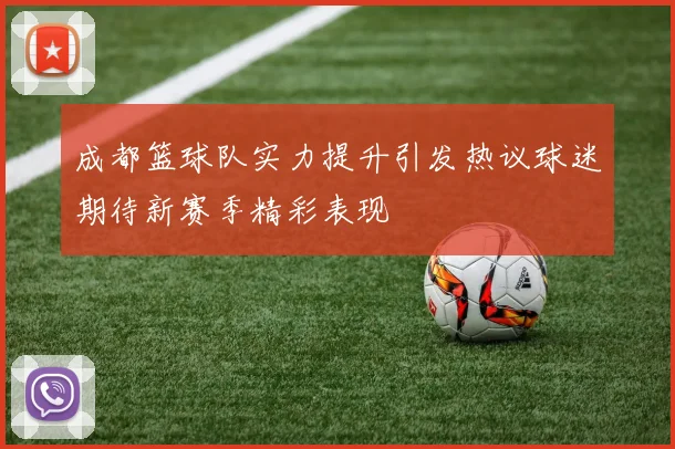 成都篮球队实力提升引发热议球迷期待新赛季精彩表现